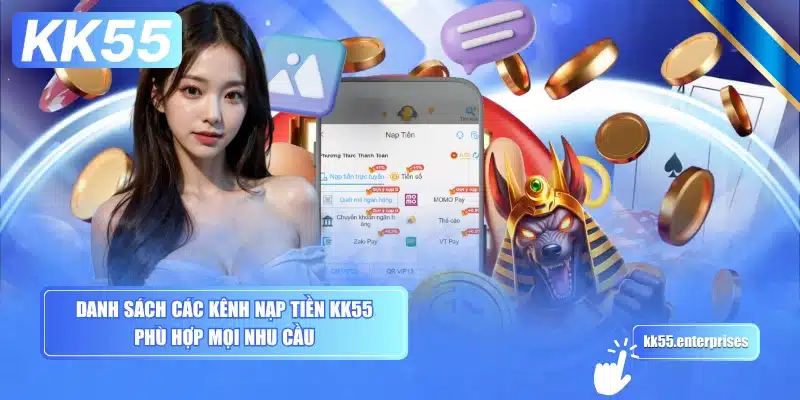 Nạp Tiền KK55 - Bảo Mật, Đa Phương Thức 2 danh-sach-cac-kenh-nap-tien-kk55-phu-hop-moi-nhu-cau