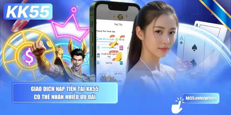 Nạp Tiền KK55 - Bảo Mật, Đa Phương Thức 5 giao-dich-nap-tien-tai-kk55-co-the-nhan-nhieu-uu-dai