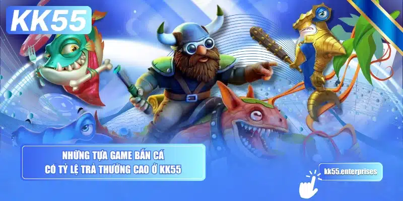 Bắn Cá KK55 3 nhung-tua-game-ban-ca-co-ty-le-tra-thuong-cao-o-kk55