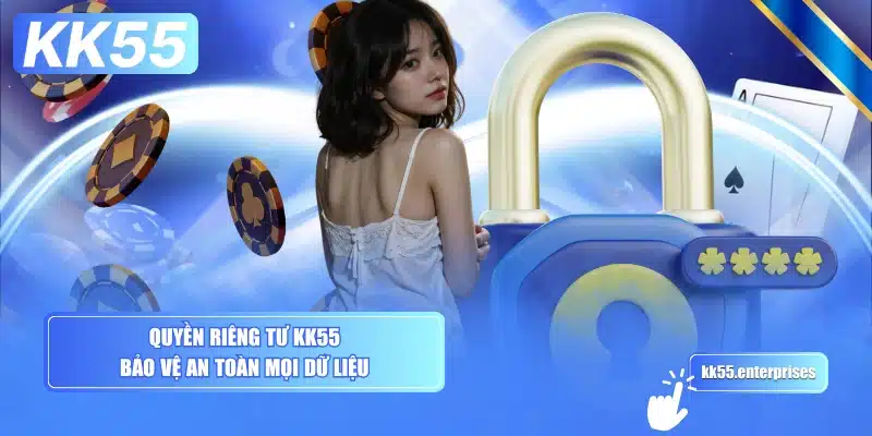 Chính Sách Quyền Riêng Tư KK55 1 quyen-rieng-tu-kk55-bao-ve-an-toan-moi-du-lieu